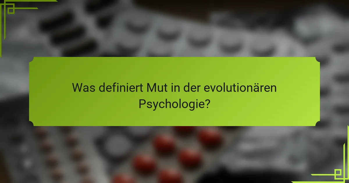 Was definiert Mut in der evolutionären Psychologie?