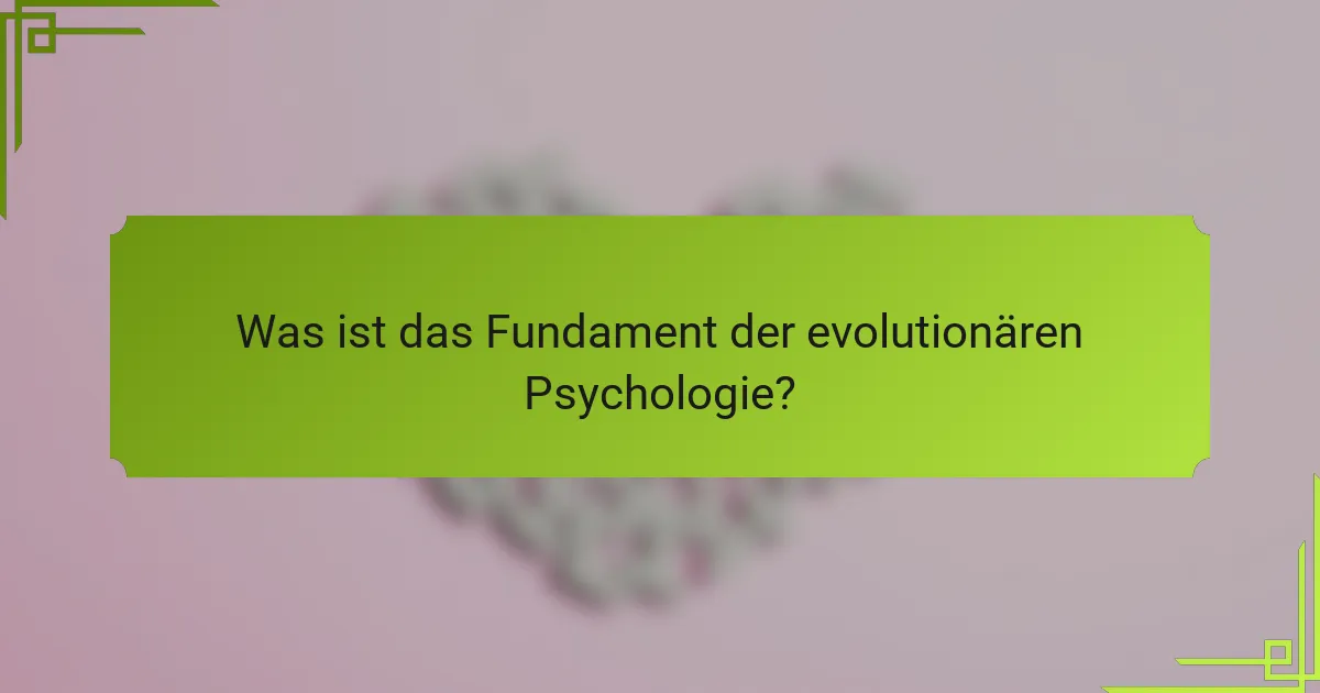 Was ist das Fundament der evolutionären Psychologie?