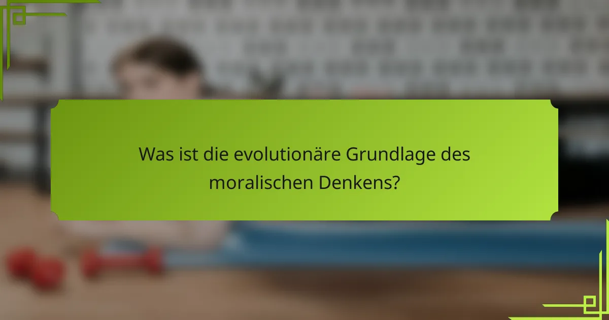 Was ist die evolutionäre Grundlage des moralischen Denkens?