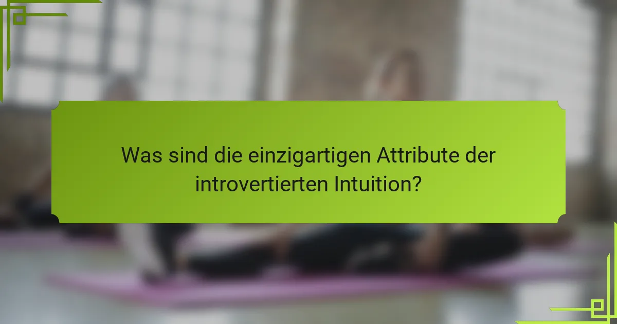Was sind die einzigartigen Attribute der introvertierten Intuition?