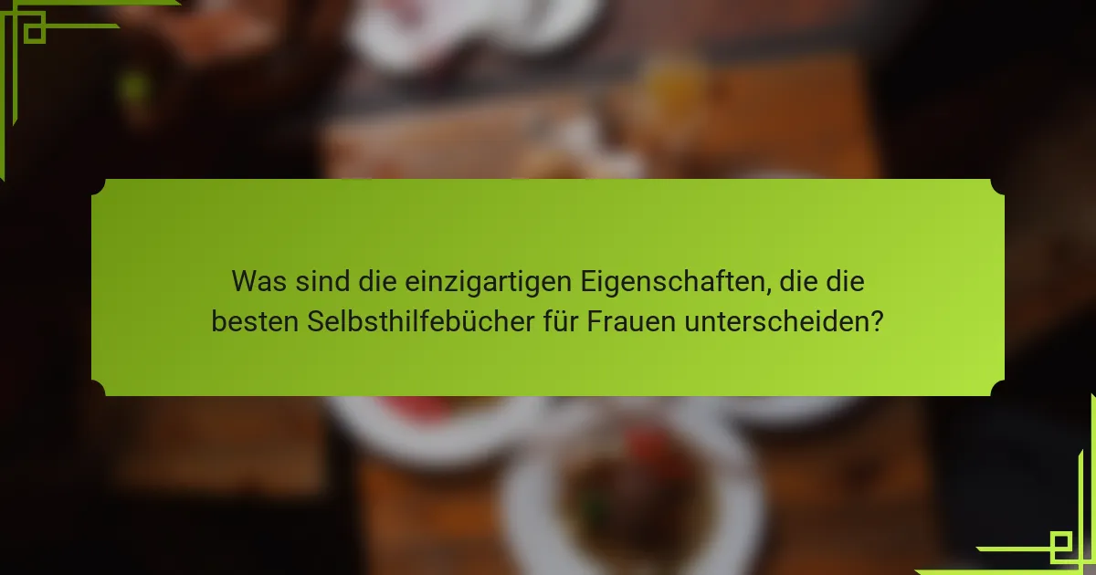 Was sind die einzigartigen Eigenschaften, die die besten Selbsthilfebücher für Frauen unterscheiden?