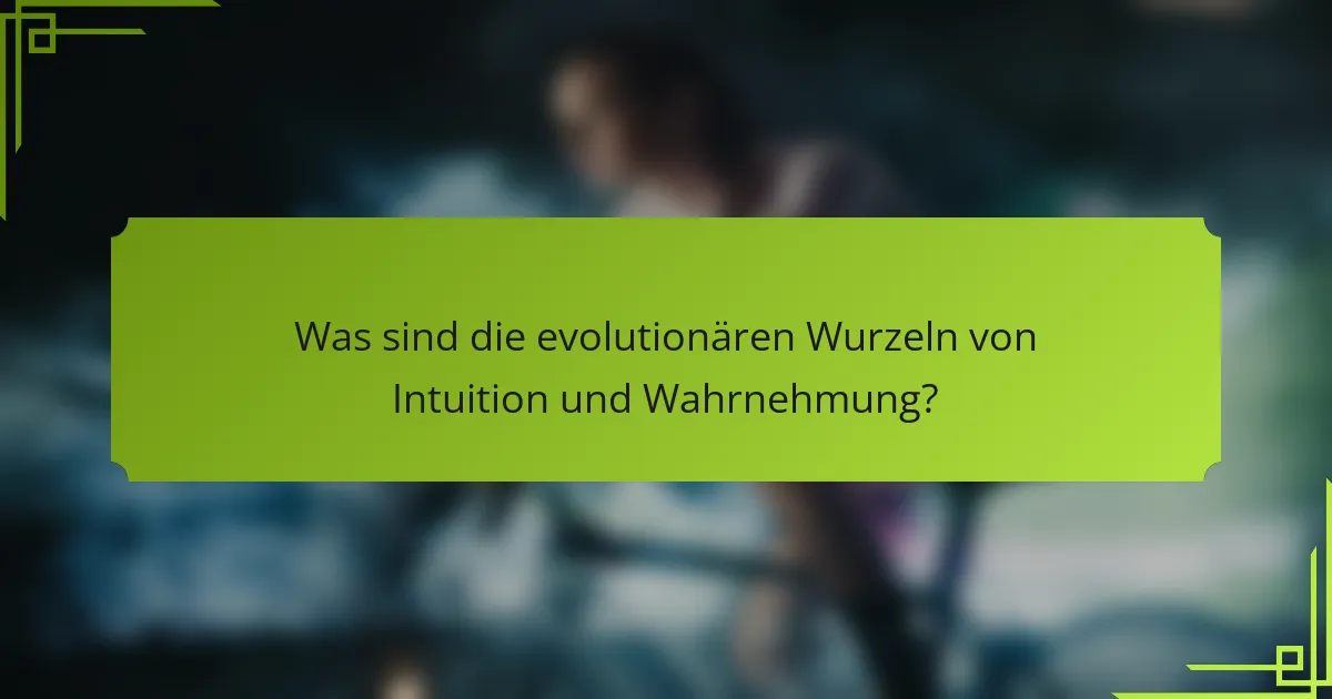 Was sind die evolutionären Wurzeln von Intuition und Wahrnehmung?