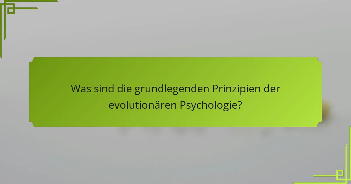 Was sind die grundlegenden Prinzipien der evolutionären Psychologie?