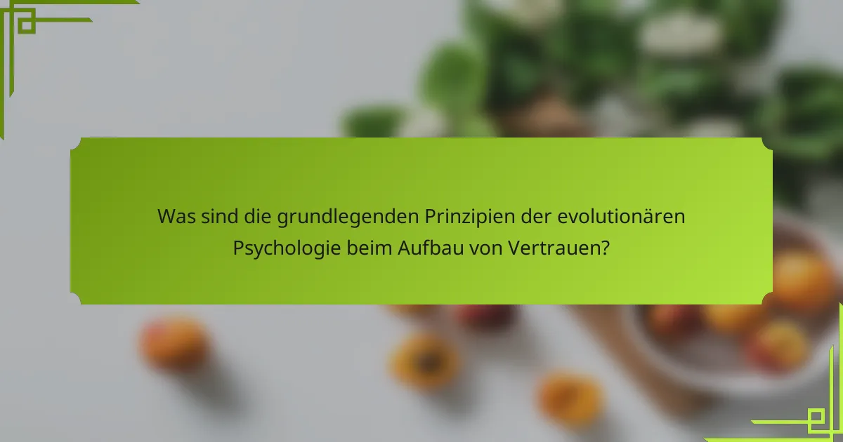 Was sind die grundlegenden Prinzipien der evolutionären Psychologie beim Aufbau von Vertrauen?