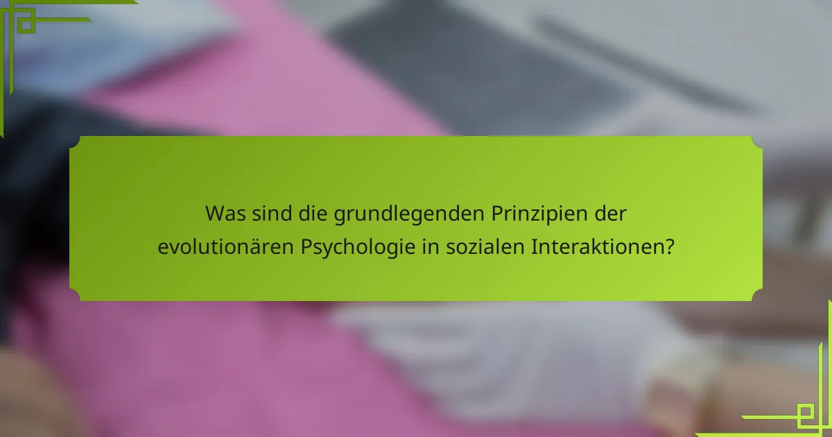 Was sind die grundlegenden Prinzipien der evolutionären Psychologie in sozialen Interaktionen?