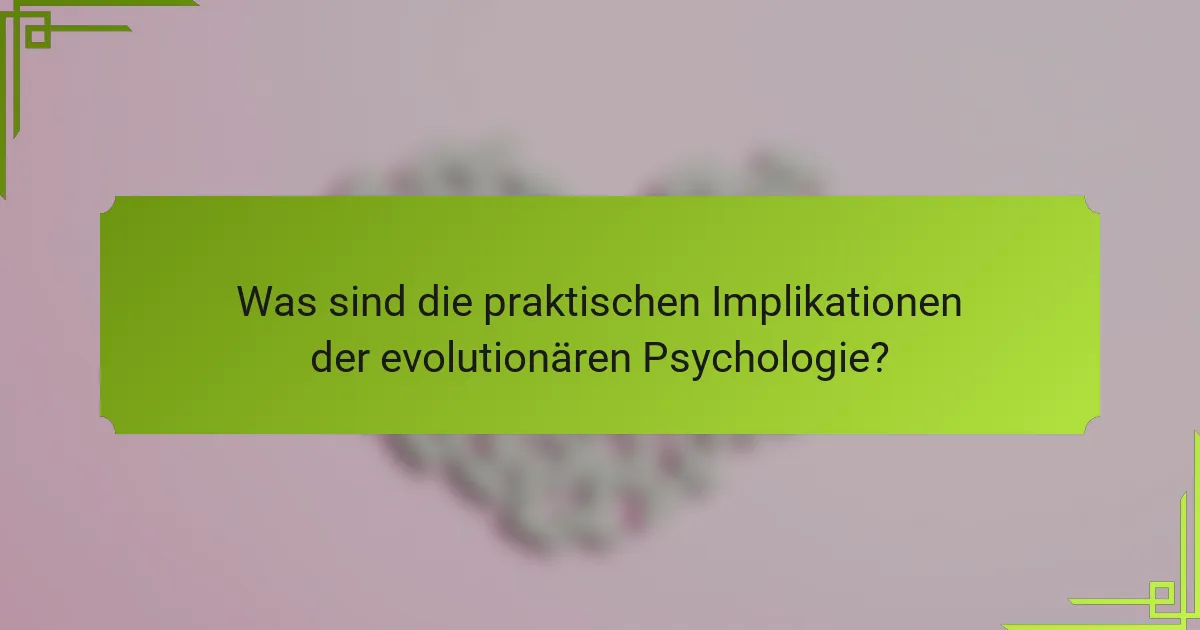 Was sind die praktischen Implikationen der evolutionären Psychologie?