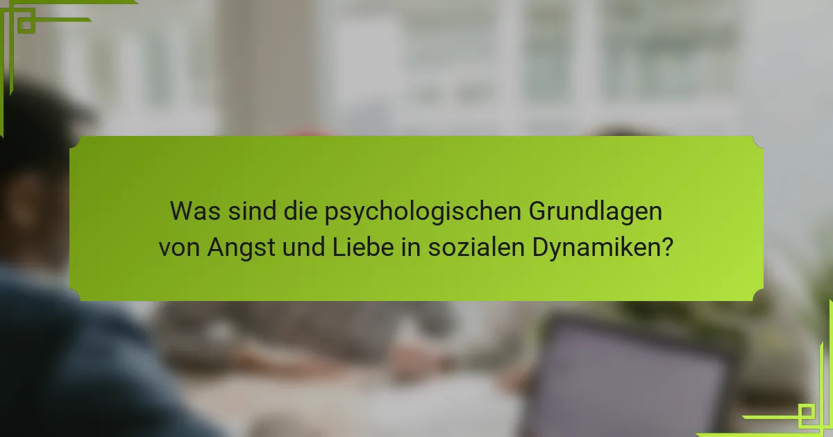 Was sind die psychologischen Grundlagen von Angst und Liebe in sozialen Dynamiken?