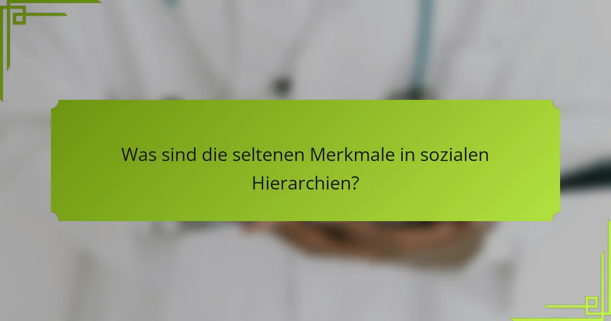 Was sind die seltenen Merkmale in sozialen Hierarchien?