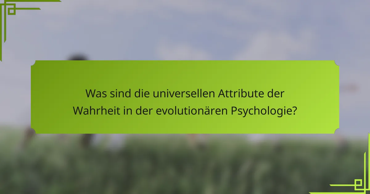 Was sind die universellen Attribute der Wahrheit in der evolutionären Psychologie?