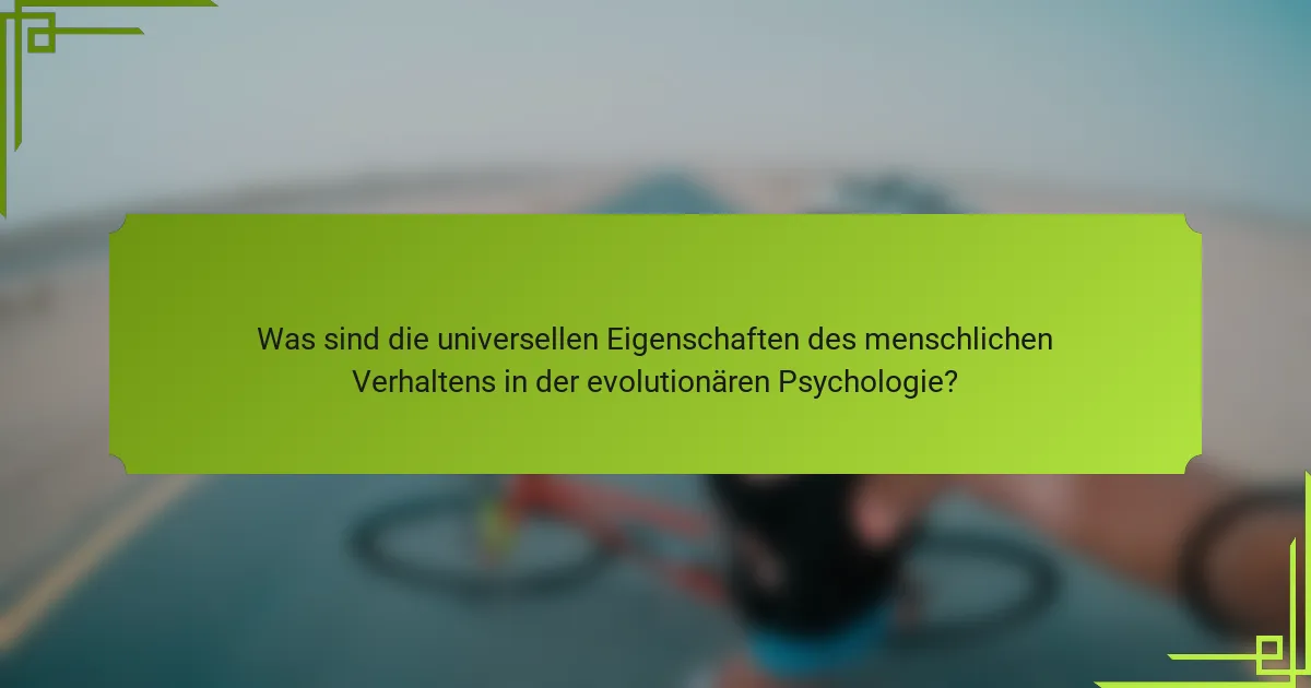 Was sind die universellen Eigenschaften des menschlichen Verhaltens in der evolutionären Psychologie?