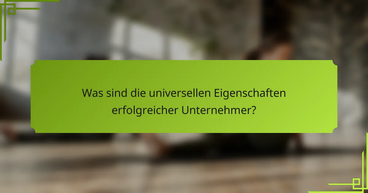 Was sind die universellen Eigenschaften erfolgreicher Unternehmer?