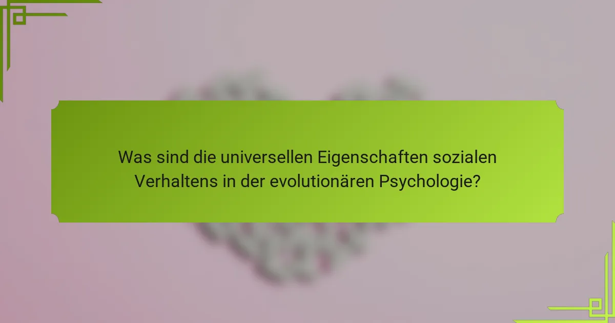 Was sind die universellen Eigenschaften sozialen Verhaltens in der evolutionären Psychologie?