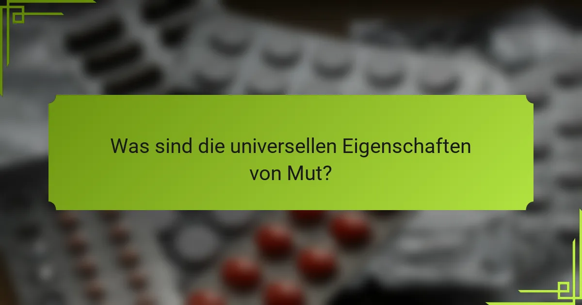 Was sind die universellen Eigenschaften von Mut?