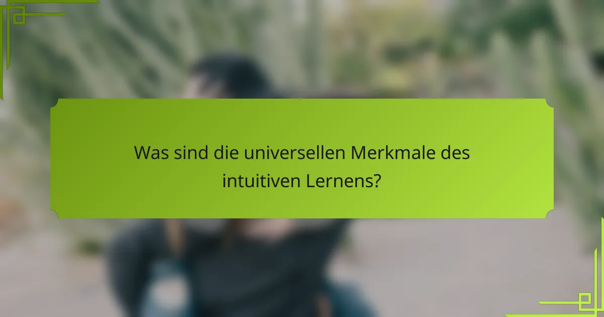 Was sind die universellen Merkmale des intuitiven Lernens?