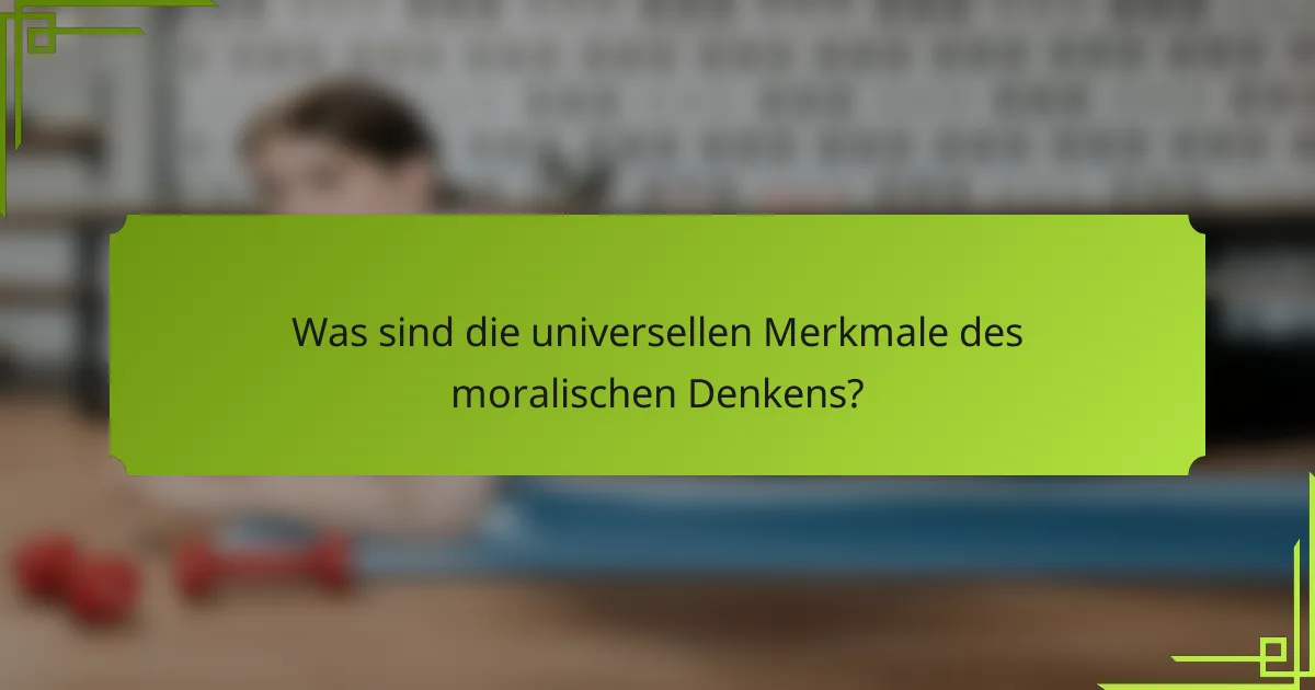 Was sind die universellen Merkmale des moralischen Denkens?