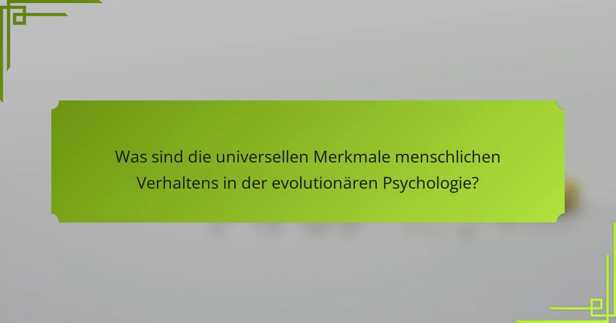 Was sind die universellen Merkmale menschlichen Verhaltens in der evolutionären Psychologie?