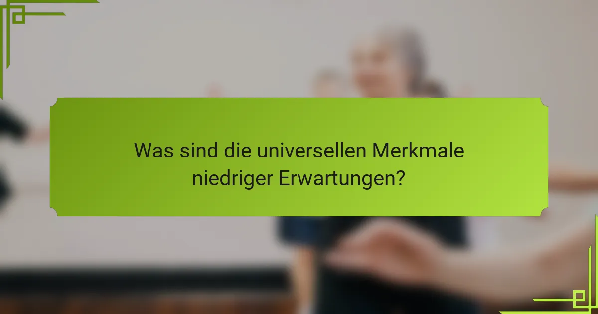 Was sind die universellen Merkmale niedriger Erwartungen?