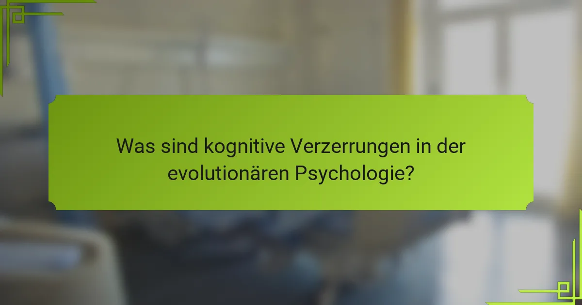 Was sind kognitive Verzerrungen in der evolutionären Psychologie?