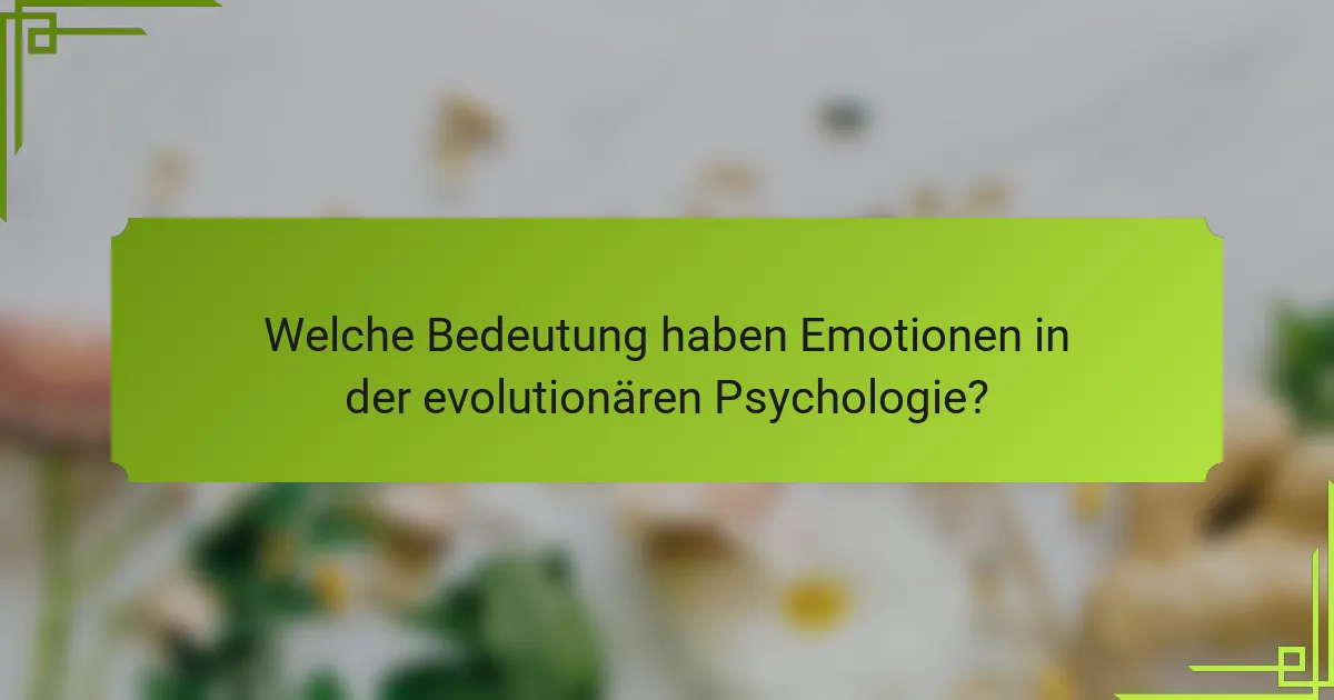 Welche Bedeutung haben Emotionen in der evolutionären Psychologie?