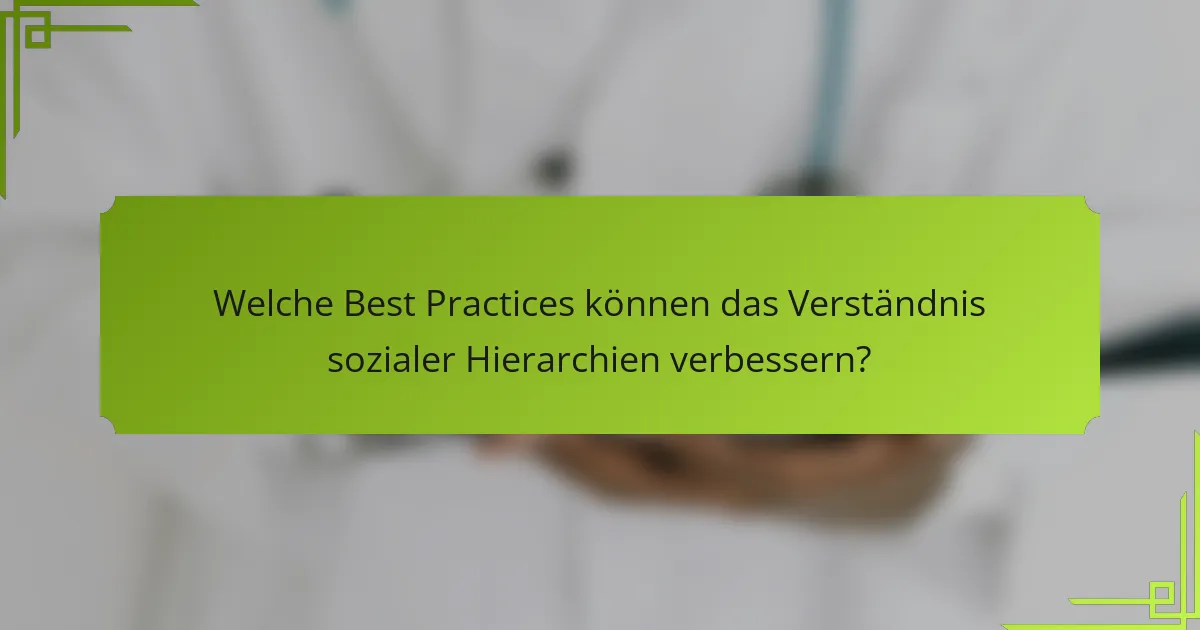 Welche Best Practices können das Verständnis sozialer Hierarchien verbessern?