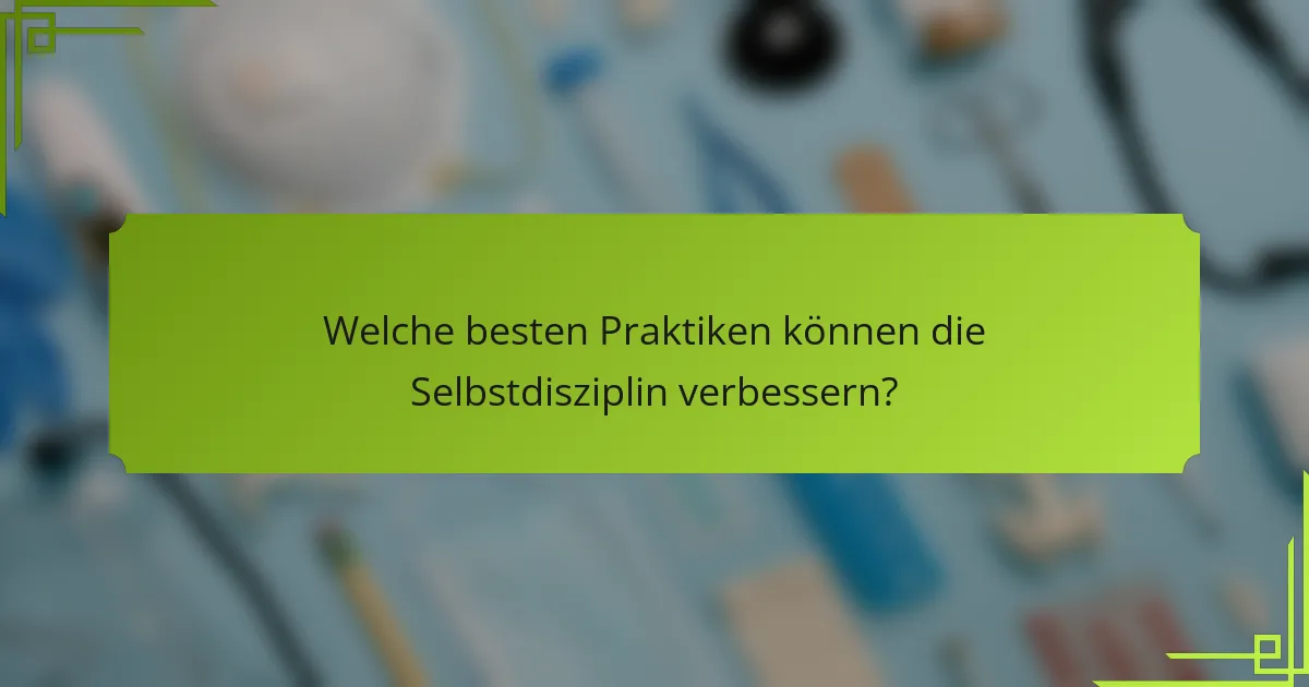 Welche besten Praktiken können die Selbstdisziplin verbessern?