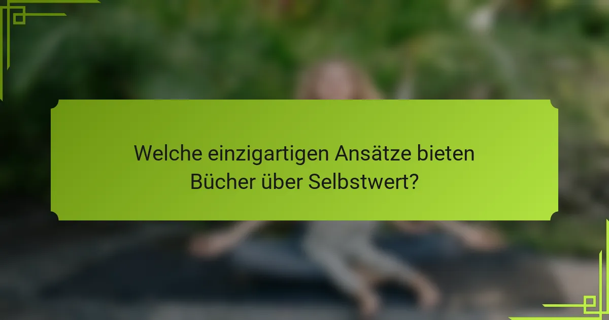 Welche einzigartigen Ansätze bieten Bücher über Selbstwert?