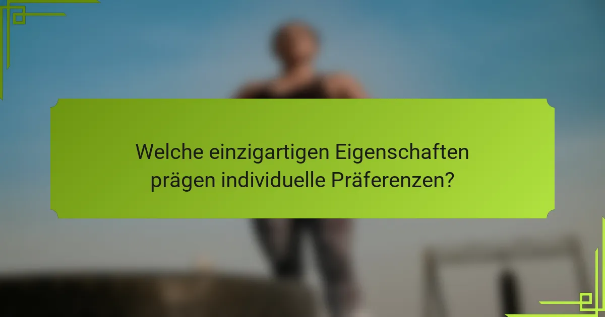 Welche einzigartigen Eigenschaften prägen individuelle Präferenzen?