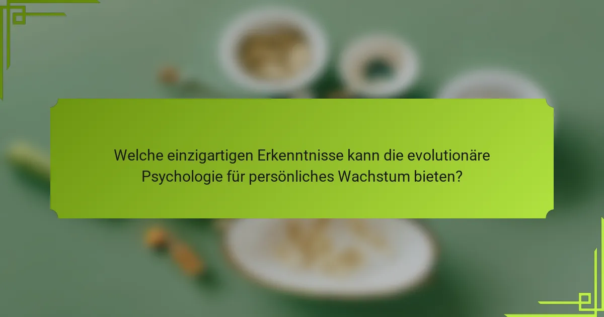 Welche einzigartigen Erkenntnisse kann die evolutionäre Psychologie für persönliches Wachstum bieten?