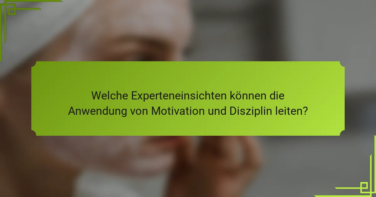 Welche Experteneinsichten können die Anwendung von Motivation und Disziplin leiten?