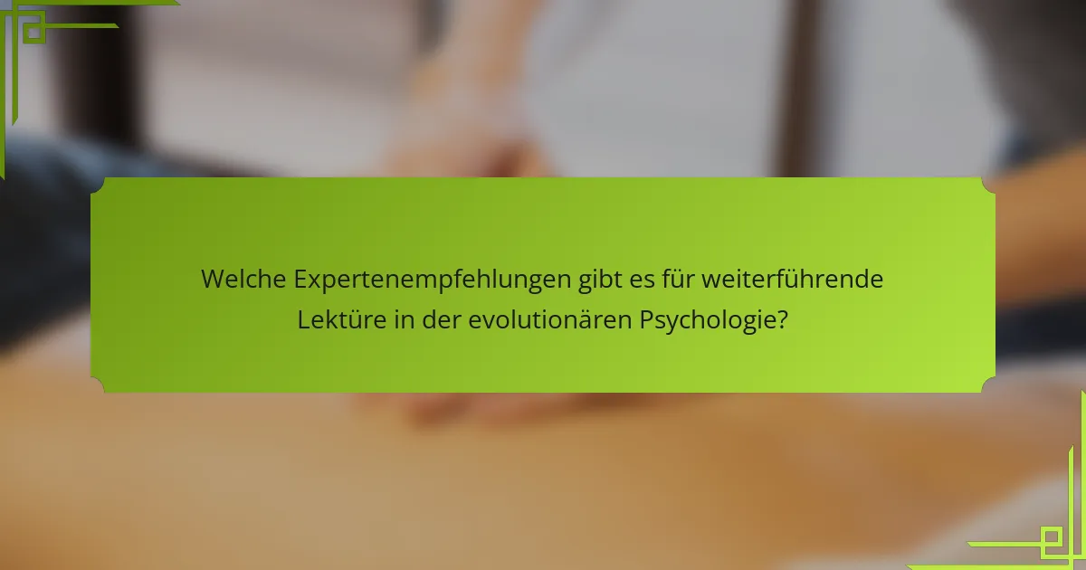 Welche Expertenempfehlungen gibt es für weiterführende Lektüre in der evolutionären Psychologie?