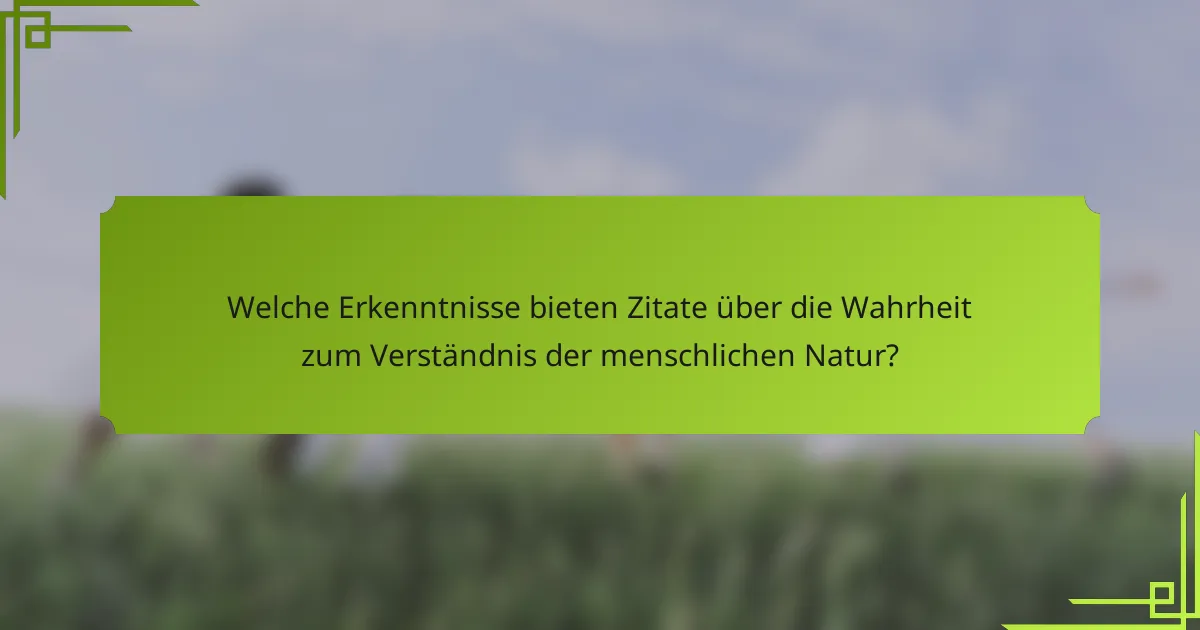 Welche Erkenntnisse bieten Zitate über die Wahrheit zum Verständnis der menschlichen Natur?
