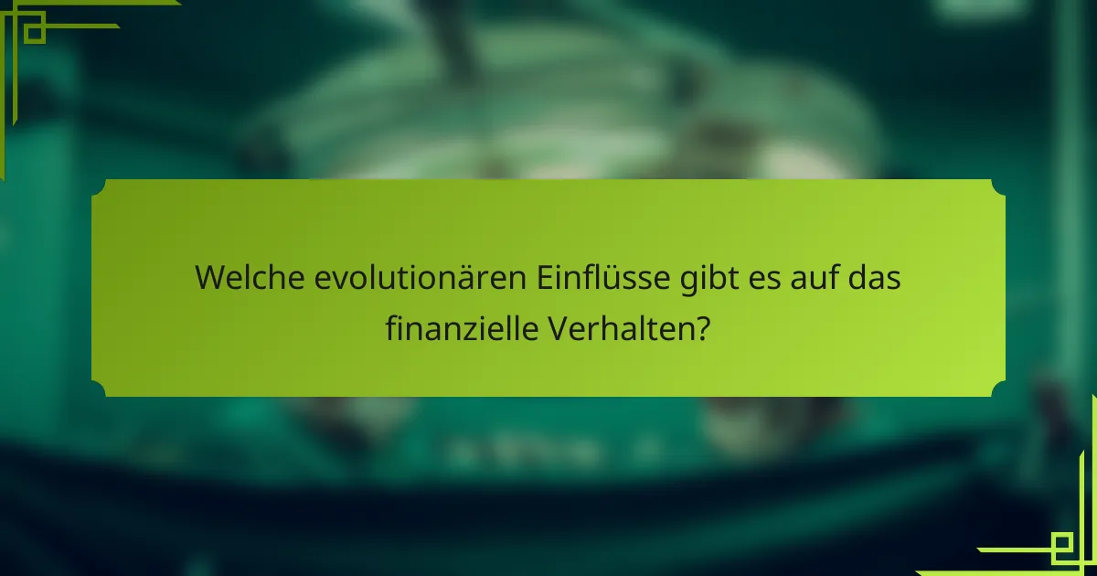 Welche evolutionären Einflüsse gibt es auf das finanzielle Verhalten?