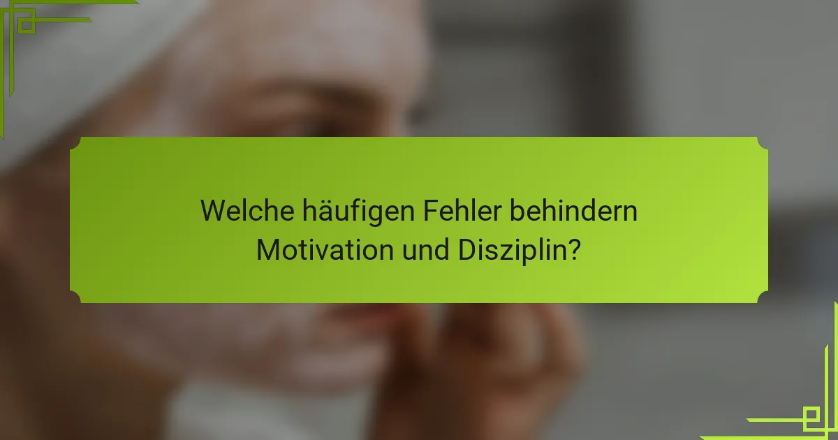 Welche häufigen Fehler behindern Motivation und Disziplin?
