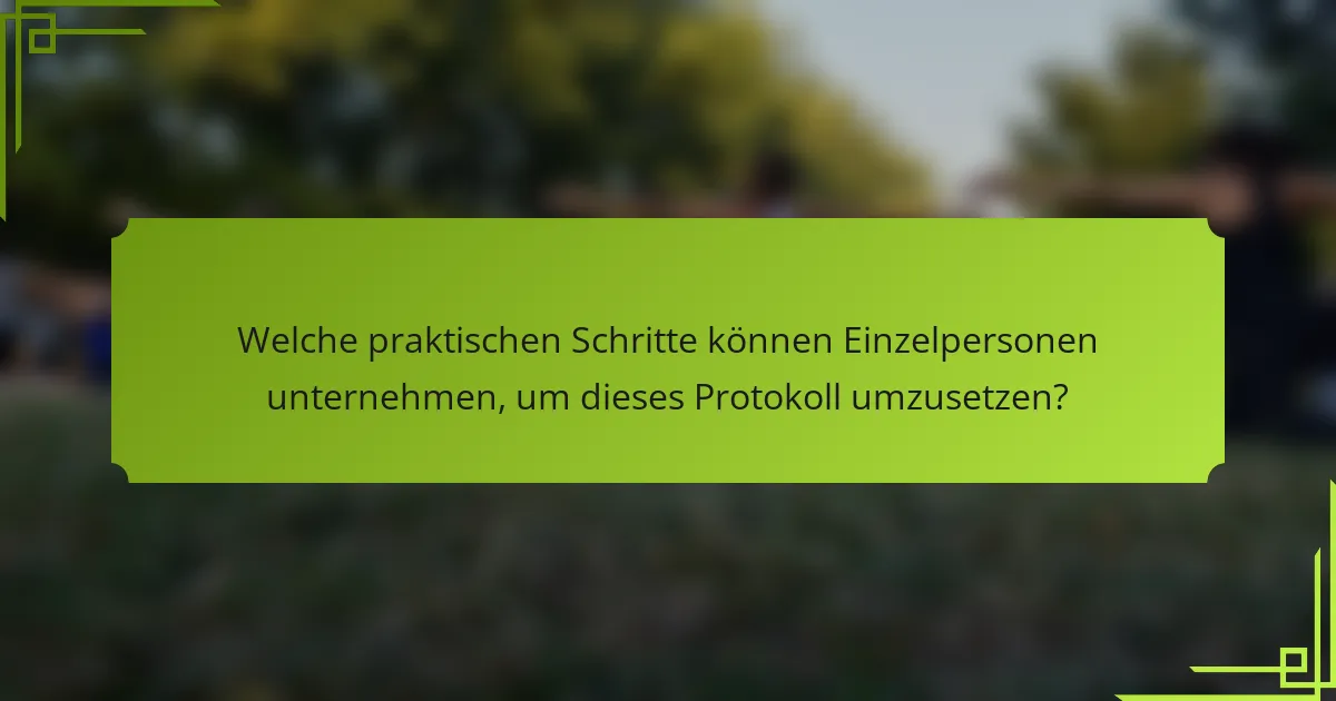 Welche praktischen Schritte können Einzelpersonen unternehmen, um dieses Protokoll umzusetzen?