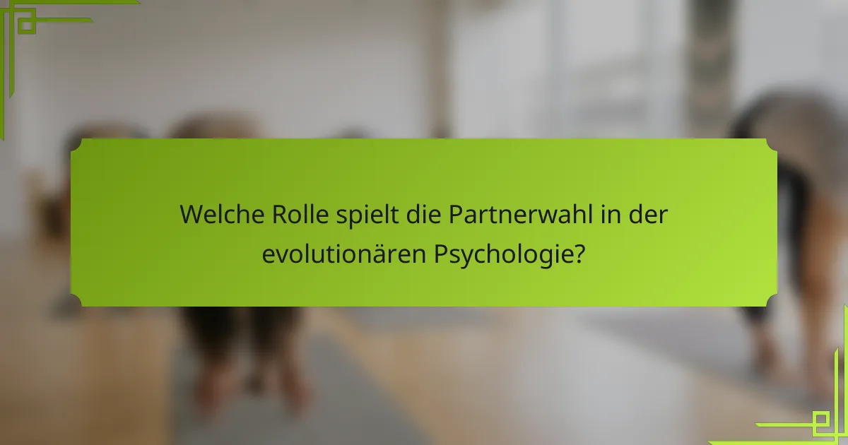 Welche Rolle spielt die Partnerwahl in der evolutionären Psychologie?
