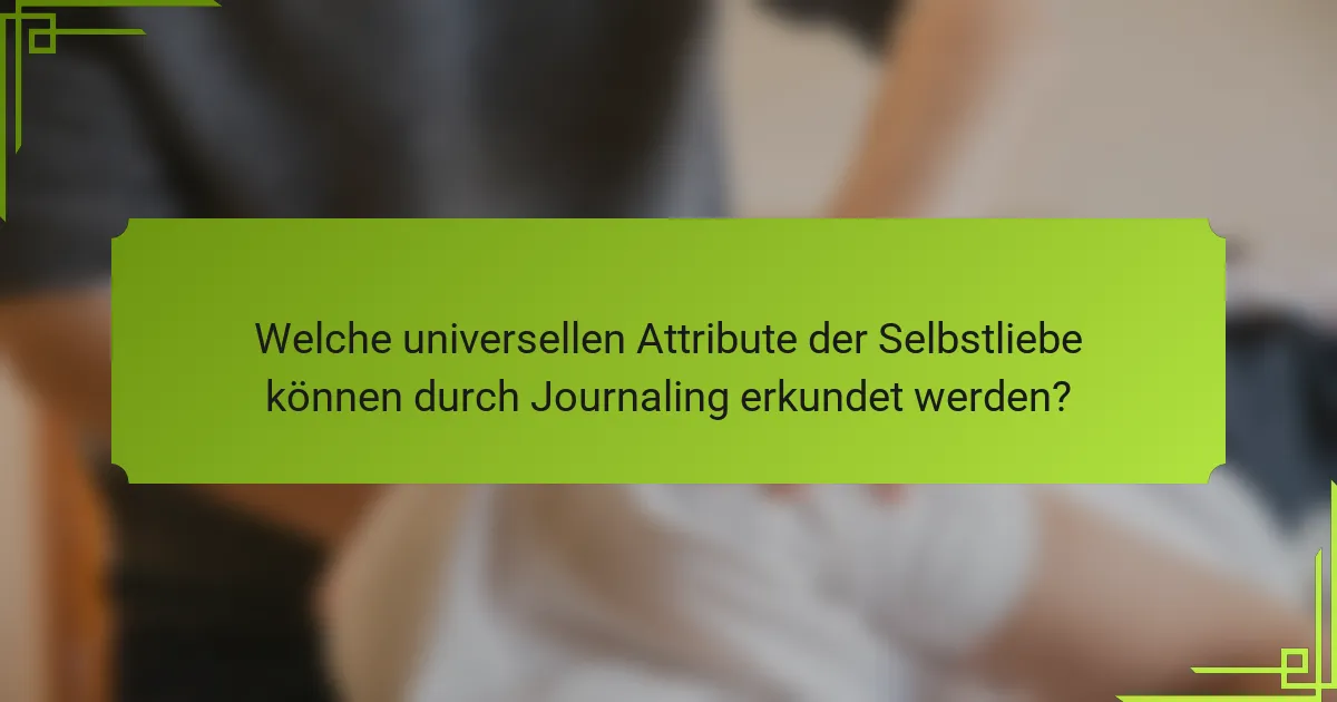 Welche universellen Attribute der Selbstliebe können durch Journaling erkundet werden?