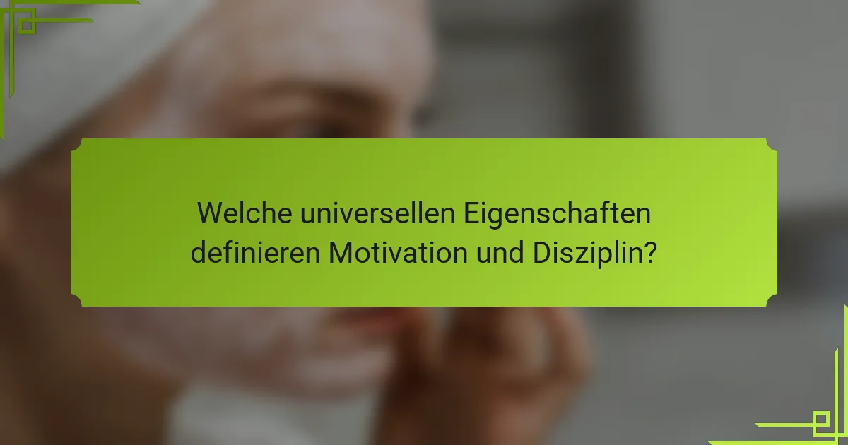 Welche universellen Eigenschaften definieren Motivation und Disziplin?
