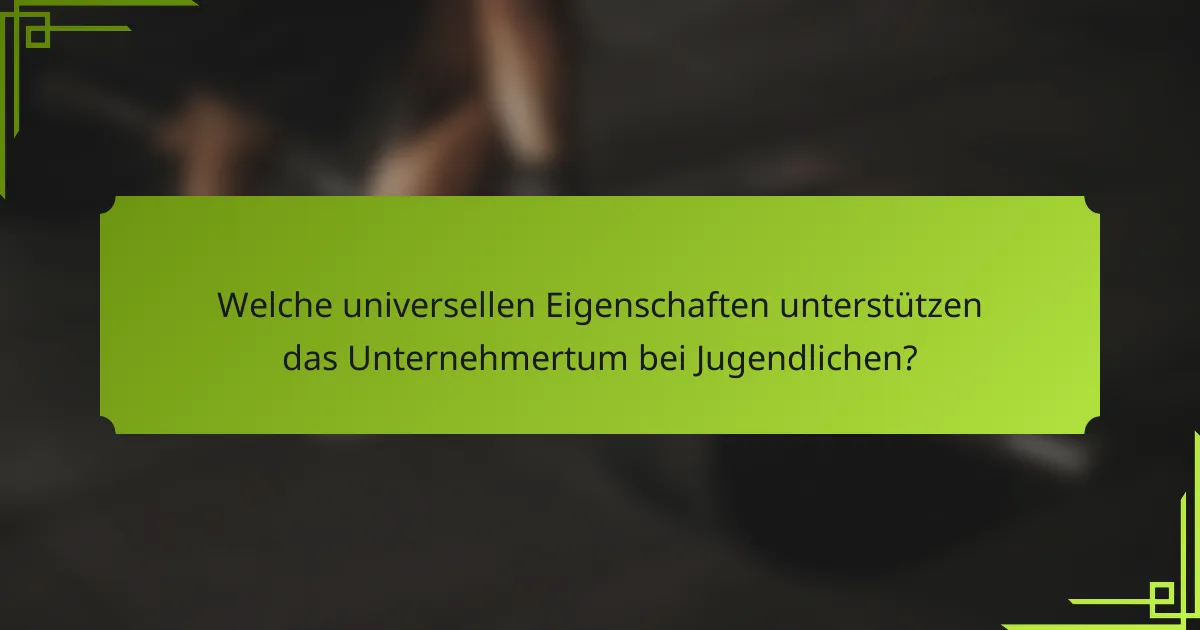 Welche universellen Eigenschaften unterstützen das Unternehmertum bei Jugendlichen?