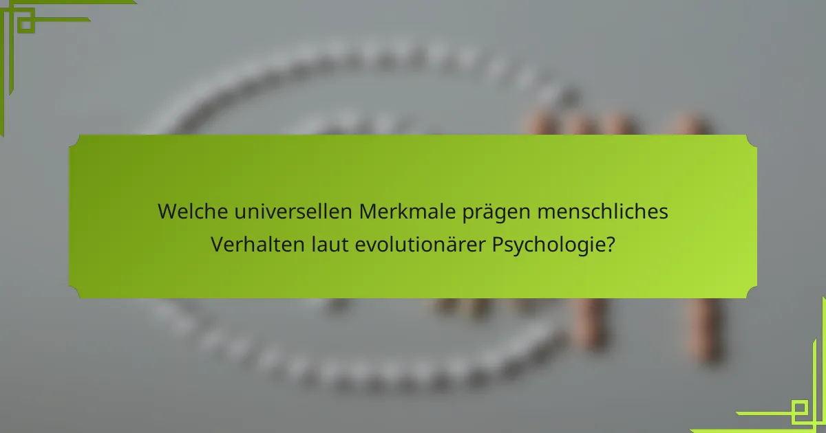 Welche universellen Merkmale prägen menschliches Verhalten laut evolutionärer Psychologie?