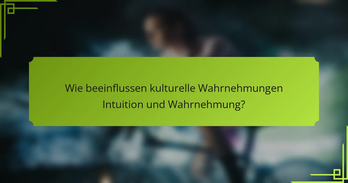 Wie beeinflussen kulturelle Wahrnehmungen Intuition und Wahrnehmung?
