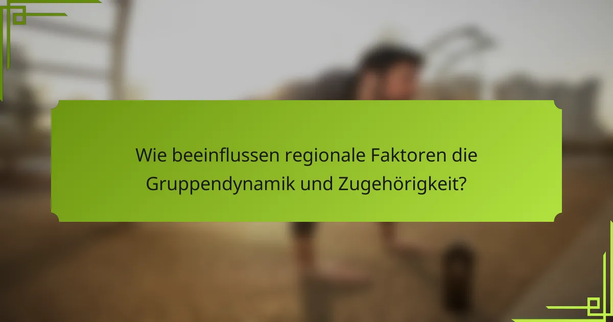 Wie beeinflussen regionale Faktoren die Gruppendynamik und Zugehörigkeit?
