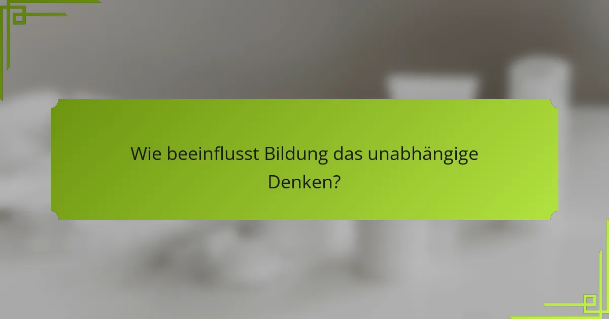Wie beeinflusst Bildung das unabhängige Denken?