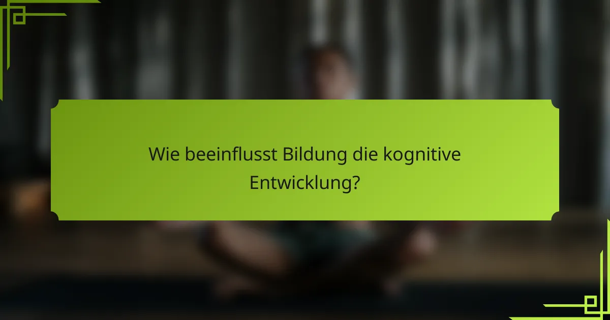 Wie beeinflusst Bildung die kognitive Entwicklung?