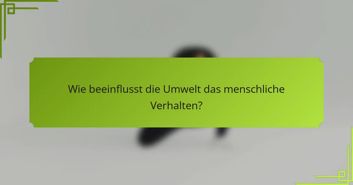 Wie beeinflusst die Umwelt das menschliche Verhalten?
