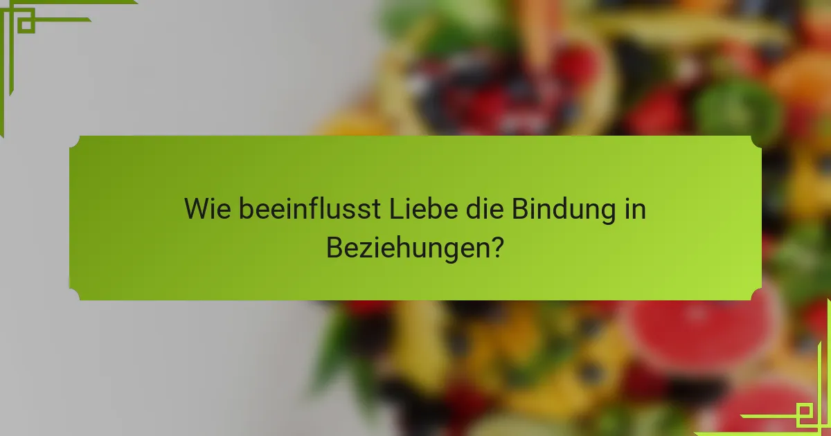 Wie beeinflusst Liebe die Bindung in Beziehungen?