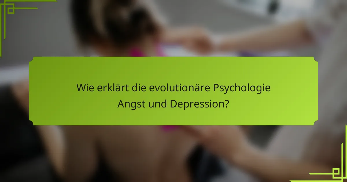 Wie erklärt die evolutionäre Psychologie Angst und Depression?