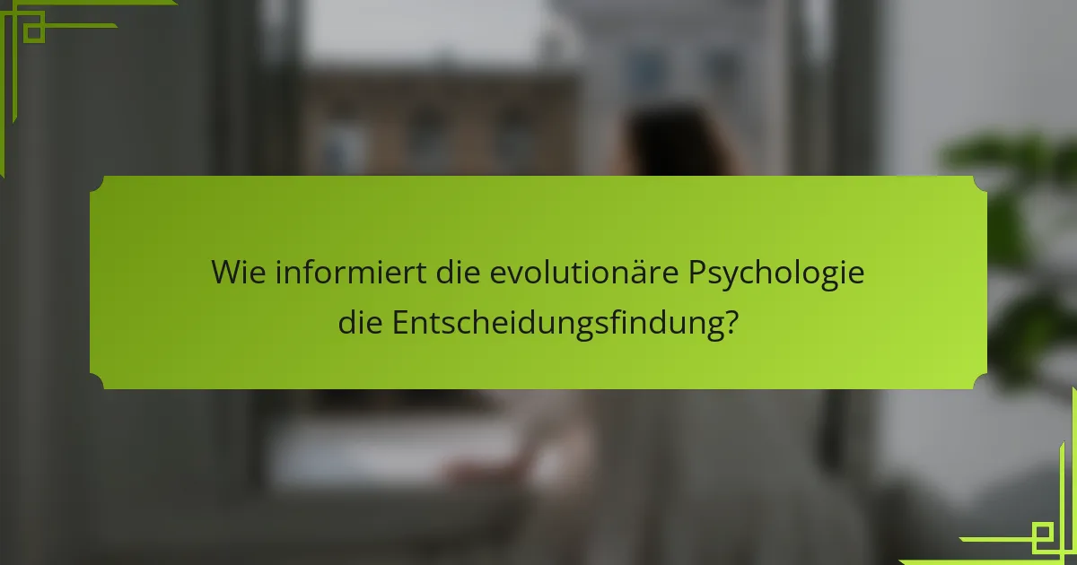 Wie informiert die evolutionäre Psychologie die Entscheidungsfindung?
