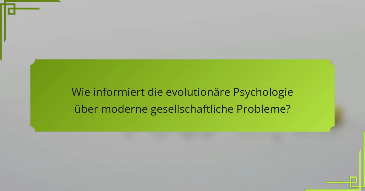 Wie informiert die evolutionäre Psychologie über moderne gesellschaftliche Probleme?