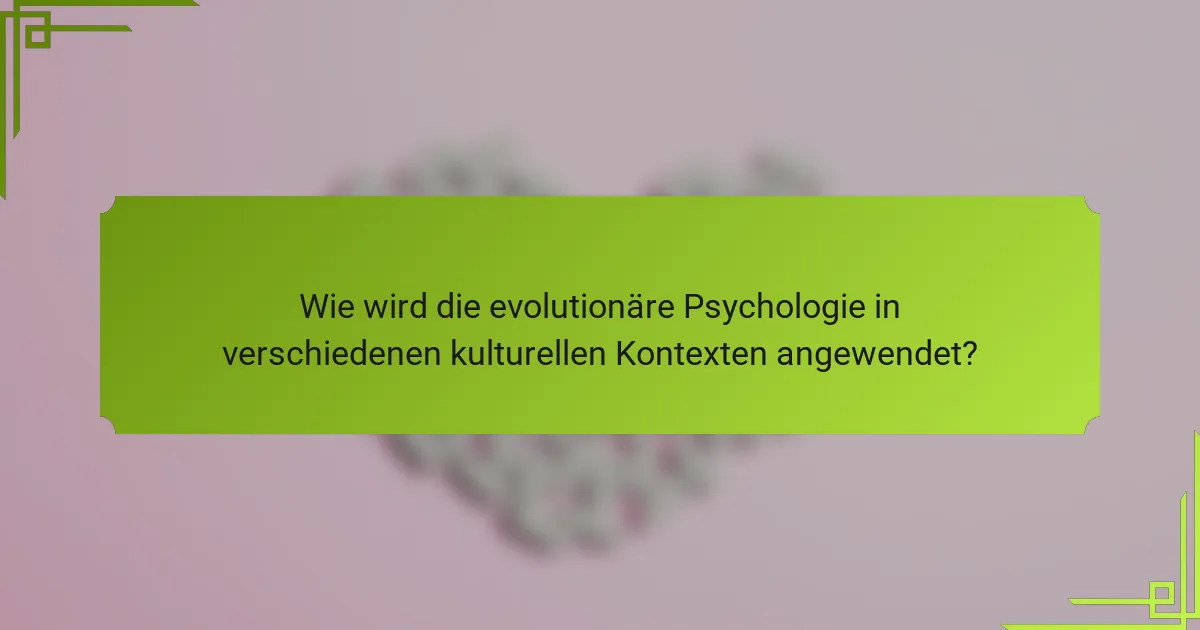 Wie wird die evolutionäre Psychologie in verschiedenen kulturellen Kontexten angewendet?